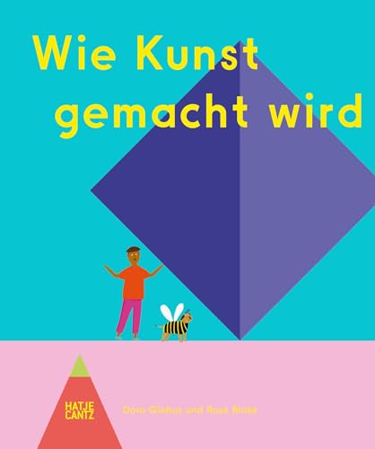Wie Kunst gemacht wird – Ein Kinderbuch über Künstler, Ateliers & Kreativität für kleine Entdecker ab 6 Jahren von Hatje Cantz