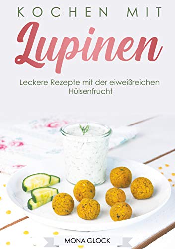 Kochen mit Lupinen: Leckere Rezepte mit der eiweißreichen Hülsenfrucht von Book on Demand