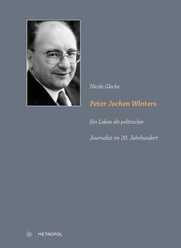 Peter Jochen Winters: Ein Leben als politischer Journalist im 20. Jahrhundert