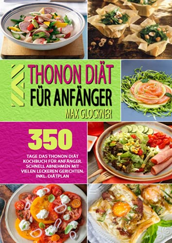 Thonon Diät für Anfänger: 350 Tage Das Thonon Diät Kochbuch für Anfänger. Schnell abnehmen mit vielen leckeren Gerichten. Inkl. Diätplan
