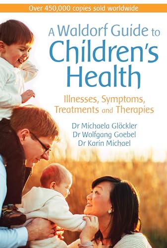 A Waldorf Guide to Children's Health: Illnesses, Symptoms, Treatments and Therapies A Waldorf Guide to Children's Health: Illnesses, Symptoms, Treatments and Therapies