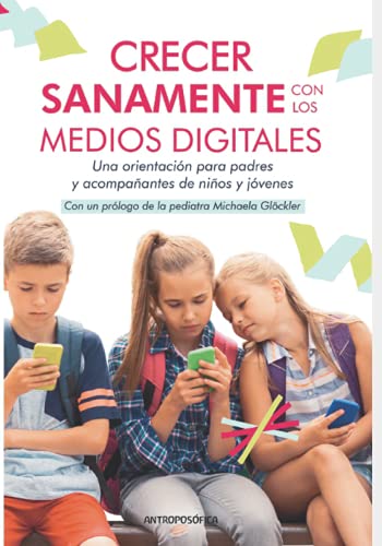 Crecer sanamente con lo medios digitales: Una orientación para padres y acompañantes de niños y jóvenes