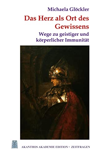 Das Herz als Ort des Gewissens: Wege zu geistiger und körperlicher Immunität (Akanthos Akademie Edition Zeitfragen) von Books on Demand GmbH