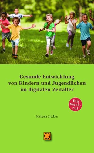 Gesunde Entwicklung von Kindern und Jugendlichen im digitalen Zeitalter: Ein Weckruf Gesunde Entwicklung von Kindern und Jugendlichen im digitalen Zeitalter: Ein Weckruf