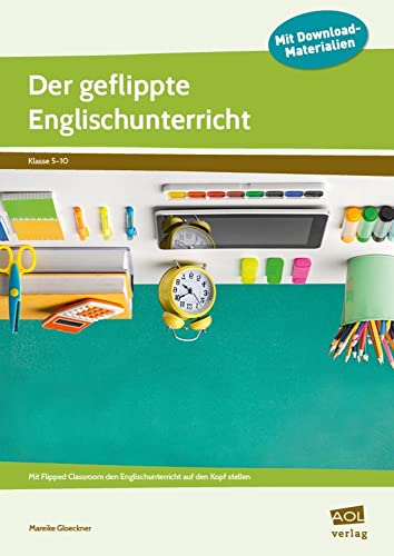 Der geflippte Englischunterricht: Mit Flipped Classroom den Englischunterricht auf den Kopf stellen (5. bis 10. Klasse) von AOL-Verlag i.d. AAP LW