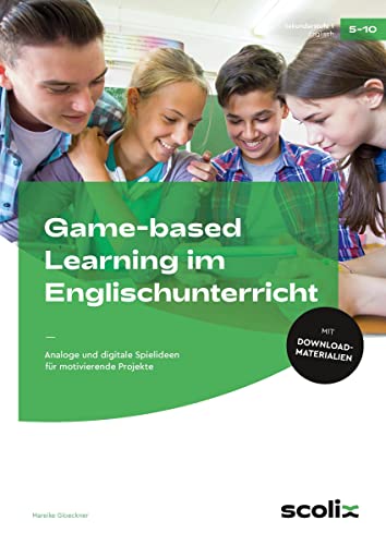 Game-based Learning im Englischunterricht: Analoge und digitale Spielideen für motivierende Projekte (5. bis 10. Klasse) von scolix