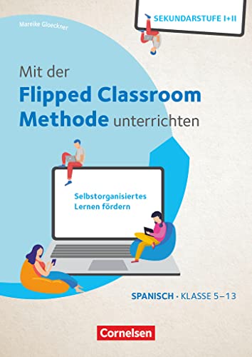 Mit der Flipped Classroom-Methode unterrichten - Selbstorganisiertes Lernen fördern - Spanisch - Klasse 5-13: Buch mit Kopiervorlagen von Cornelsen Pädagogik
