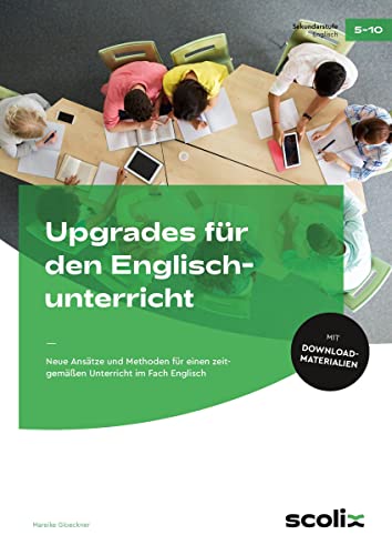 Upgrades für den Englischunterricht: Neue Ansätze und Methoden für einen zeitgemäßen Unterricht im Fach Englisch (5. bis 10. Klasse)