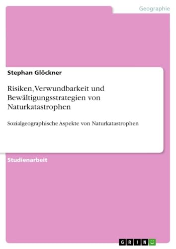 Risiken, Verwundbarkeit und Bewältigungsstrategien von Naturkatastrophen: Sozialgeographische Aspekte von Naturkatastrophen von GRIN Verlag