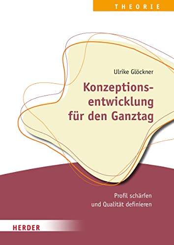 Konzeptionsentwicklung für den Ganztag: Profil schärfen und Qualität definieren von VERLAG HERDER GMBH
