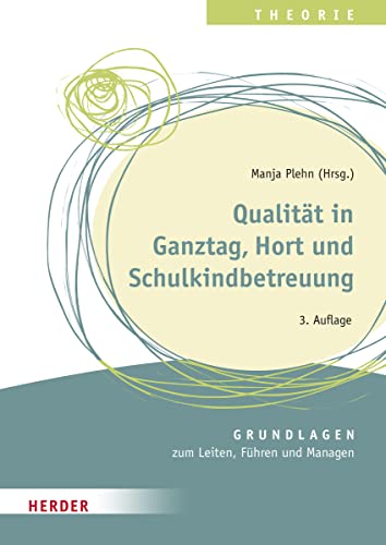 Qualität in Ganztag, Hort und Schulkindbetreuung: Grundlagen zum Leiten, Führen und Managen Qualität in Ganztag, Hort und Schulkindbetreuung: Grundlagen zum Leiten, Führen und Managen