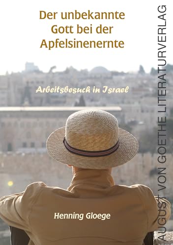 Der unbekannte Gott bei der Apfelsinenernte: Arbeitsbesuch in Israel von Frankfurter Literaturverlag