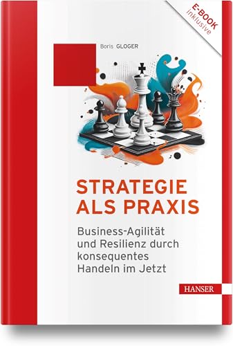 Strategie als Praxis: Business-Agilität und Resilienz durch konsequentes Handeln im Jetzt von Carl Hanser Verlag GmbH & Co. KG