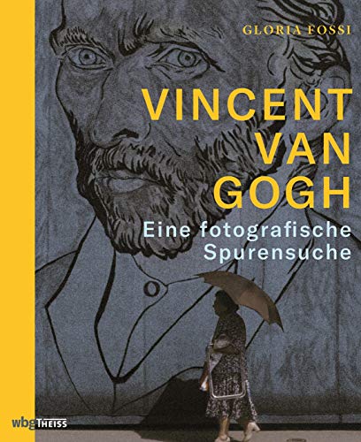 Vincent van Gogh: Eine fotografische Spurensuche