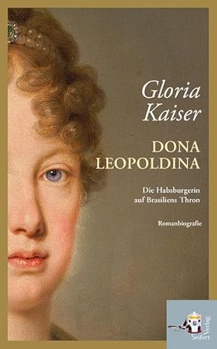 Dona Leopoldina: Die Habsburgerin auf Brasiliens Thron von Seifert
