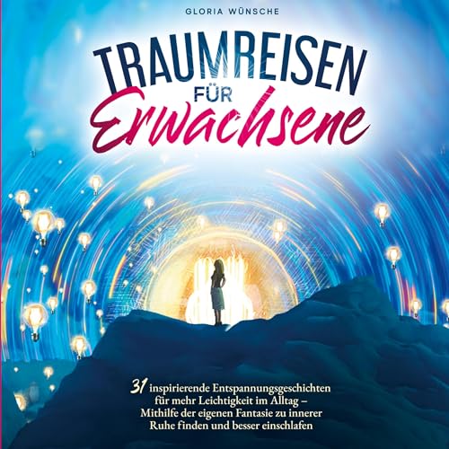 Traumreisen für Erwachsene: 31 inspirierende Entspannungsgeschichten für mehr Positivität und Leichtigkeit -: Durch Fantasiereisen mit den eigenen Gefühlen verbinden und zur Ruhe kommen von Bookmundo