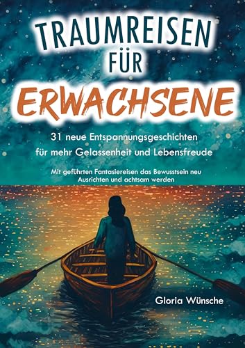 Traumreisen für Erwachsene: 31 neue Entspannungsgeschichten für mehr Gelassenheit und Lebensfreude -: Mit geführten Fantasiereisen das Bewusstsein neu ausrichten und achtsam werden Traumreisen für Erwachsene: 31 neue Entspannungsgeschichten für mehr Gelassenheit und Lebensfreude -: Mit geführten Fantasiereisen das Bewusstsein neu ausrichten und achtsam werden von Gloria Wünsche