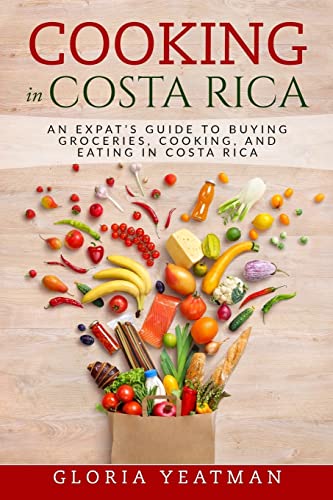 Cooking in Costa Rica: An Expat's Guide to Buying Groceries, Cooking, and Eating in Costa Rica von CREATESPACE