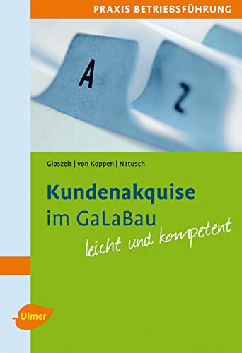 Kundenakquise im GaLaBau leicht gemacht: Praxis Betriebsführung. Mit praktischen Beispielen und Checklisten leicht und kompetent Kundenakquise im GaLaBau leicht gemacht: Praxis Betriebsführung. Mit praktischen Beispielen und Checklisten leicht und kompetent