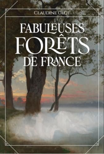 Fabuleuses forêts de France: Des fées, follets et farfadets cachés sous la canopée
