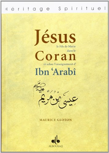 Jesus, le fils de Marie dans le Qur'an et selon l'enseignement d'Ibn Arabi Jesus, le fils de Marie dans le Qur'an et selon l'enseignement d'Ibn Arabi von ALBOURAQ