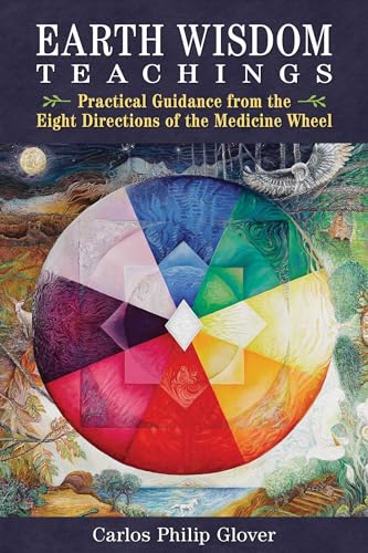 Earth Wisdom Teachings: Practical Guidance from the Eight Directions of the Medicine Wheel