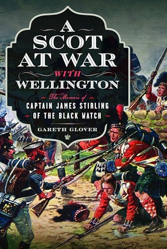 A Scot at War with Wellington: The Memoir of Captain James Stirling of the Black Watch von Pen & Sword Military