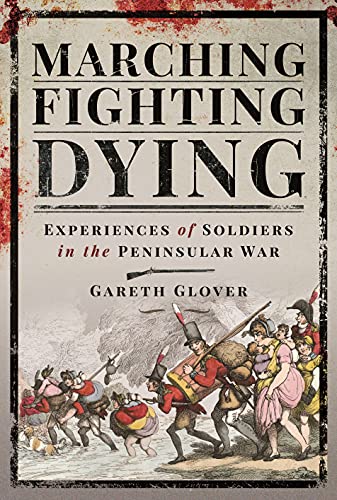 Marching, Fighting, Dying: Experiences of Soldiers in the Peninsular War