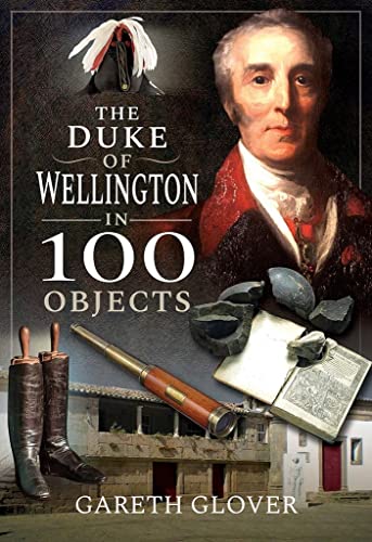 The Duke of Wellington in 100 Objects von Frontline Books