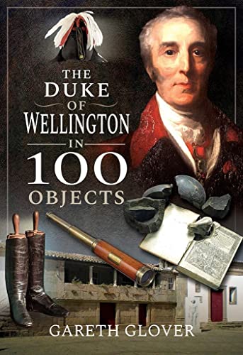 The Duke of Wellington in 100 Objects The Duke of Wellington in 100 Objects
