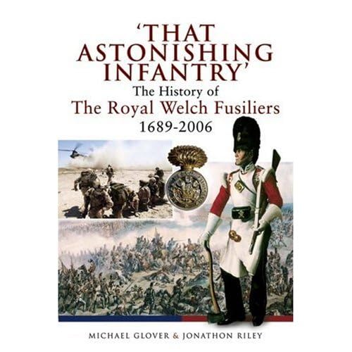 That Astonishing Infantry: The History of the Royal Welch Fusiliers 1689-2006