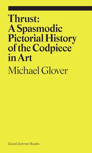 Thrust: A Spasmodic Pictorial History of the Codpiece in Art (ekphrasis)