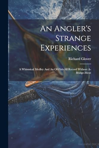 An Angler's Strange Experiences: A Whimsical Medley And An Of-fish-all Record Without A-bridge-ment von Legare Street Press