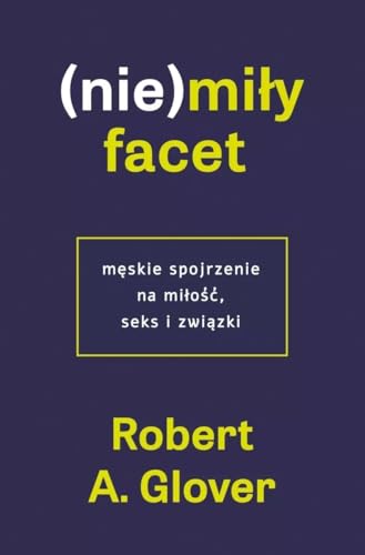 (Nie)miły facet: Męskie spojrzenie na miłość, seks i związki