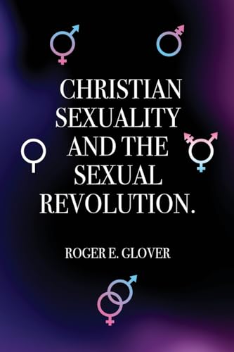 Christian Sexuality and the Sexual Revolution. von Xulon Press