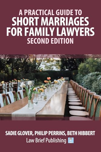 A Practical Guide to Short Marriages for Family Lawyers – Second Edition A Practical Guide to Short Marriages for Family Lawyers – Second Edition von Law Brief Publishing Ltd