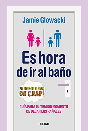 Es Hora de IR Al Baño: Guía Para El Temido Momento de Dejar Los Pañales: Guía Para El Temido Momento De Dejar Los Pañales (En Familia)