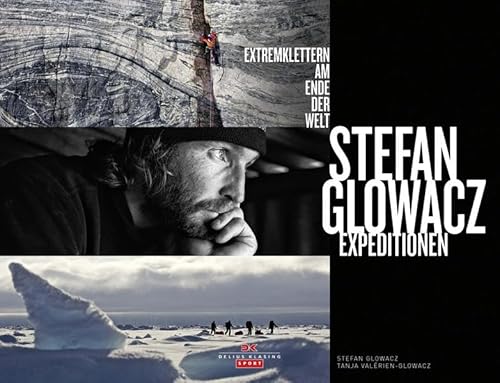 Stefan Glowacz Expeditionen: Extremklettern am Ende der Welt Stefan Glowacz Expeditionen: Extremklettern am Ende der Welt