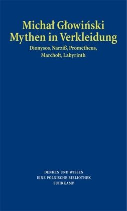 Mythen in Verkleidung: Dionysos, Narziß, Prometheus, Marcholt, Labyrinth