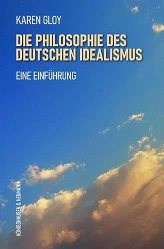Die Philosophie des deutschen Idealismus: Eine Einführung von Königshausen & Neumann