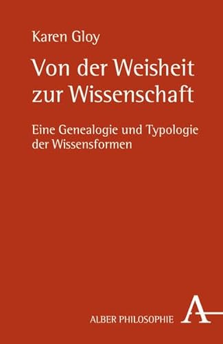 Von der Weisheit zur Wissenschaft: Eine Genealogie und Typologie der Wissensformen (Alber-Reihe Philosophie)