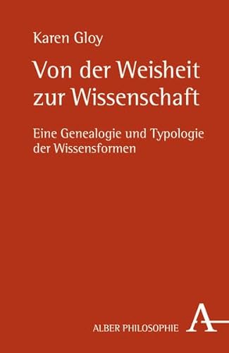 Von der Weisheit zur Wissenschaft: Eine Genealogie und Typologie der Wissensformen (Alber-Reihe Philosophie)