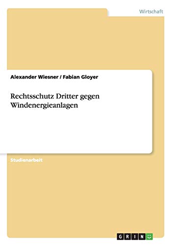Rechtsschutz Dritter gegen Windenergieanlagen von GRIN Verlag
