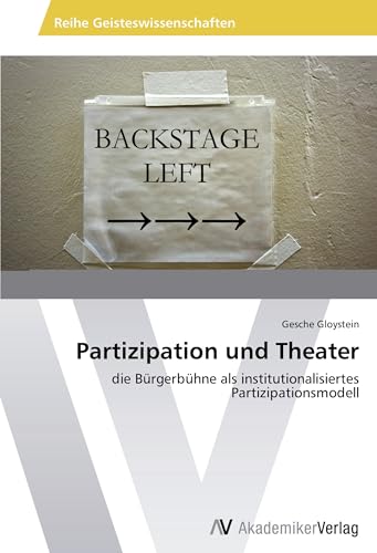 Partizipation und Theater: die Bürgerbühne als institutionalisiertes Partizipationsmodell Partizipation und Theater: die Bürgerbühne als institutionalisiertes Partizipationsmodell von VDM Verlag