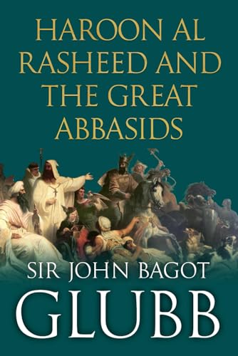 Haroon al Rasheed and the Great Abbasids (John Bagot Glubb's Great Arab History, Band 6) von Independently published