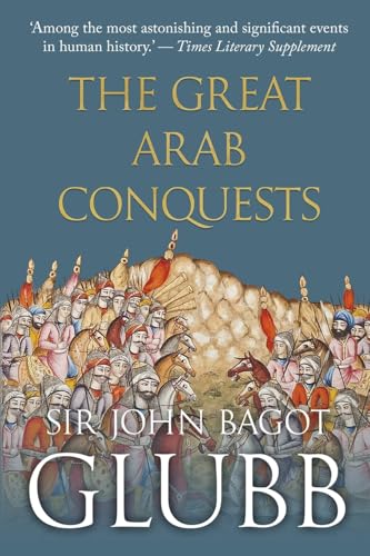 The Great Arab Conquests (John Bagot Glubb's Great Arab History, Band 2) von Sapere Books