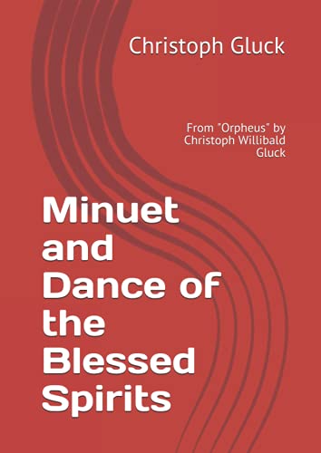 Minuet and Dance of the Blessed Spirits: From "Orpheus" by Christoph Willibald Gluck von Independently published