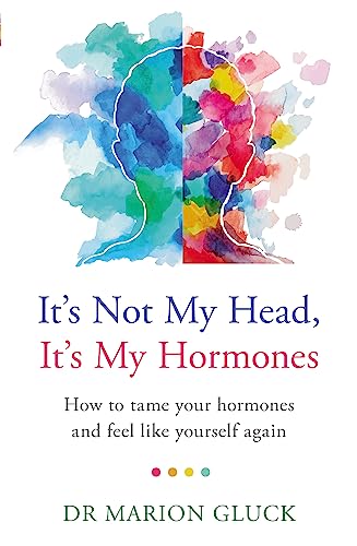 It's Not My Head, It's My Hormones: How to tame your hormones and feel like yourself again von Spring