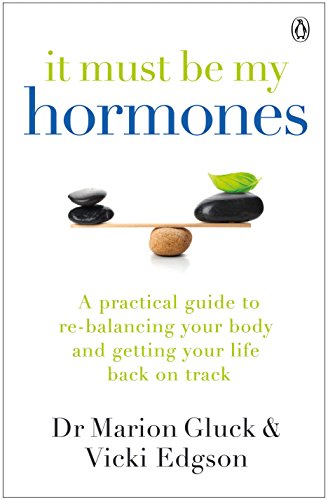 It Must Be My Hormones: A Practical Guide to Re-balancing your Body and Getting your Life Back on Track It Must Be My Hormones: A Practical Guide to Re-balancing your Body and Getting your Life Back on Track