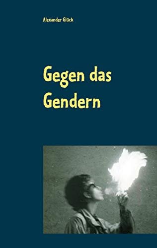 Gegen das Gendern: Vierzig schlagende Argumente gegen die gewaltsame Deformierung unserer Sprache (Edition Heteronormativ, Band 1)